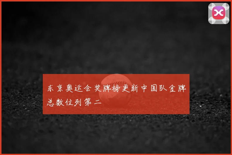东京奥运会奖牌榜更新中国队金牌总数位列第二
