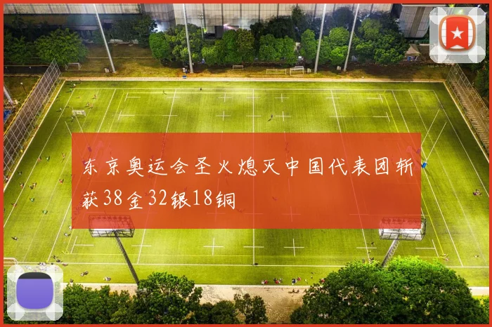 东京奥运会圣火熄灭中国代表团斩获38金32银18铜