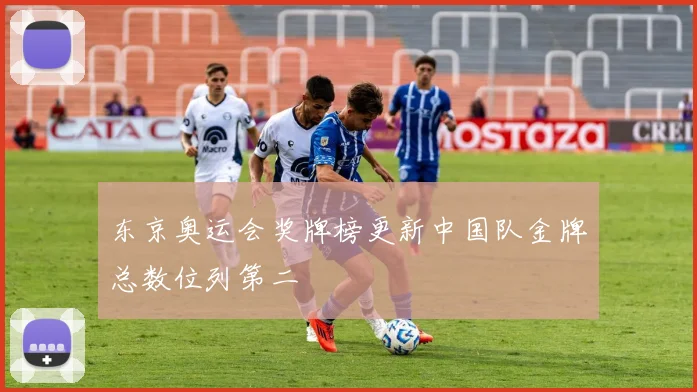东京奥运会奖牌榜更新中国队金牌总数位列第二