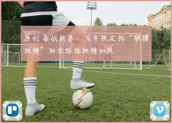 原创 备战新春，马年限定拍“骐骥驰骋”助你球场驰骋如风
