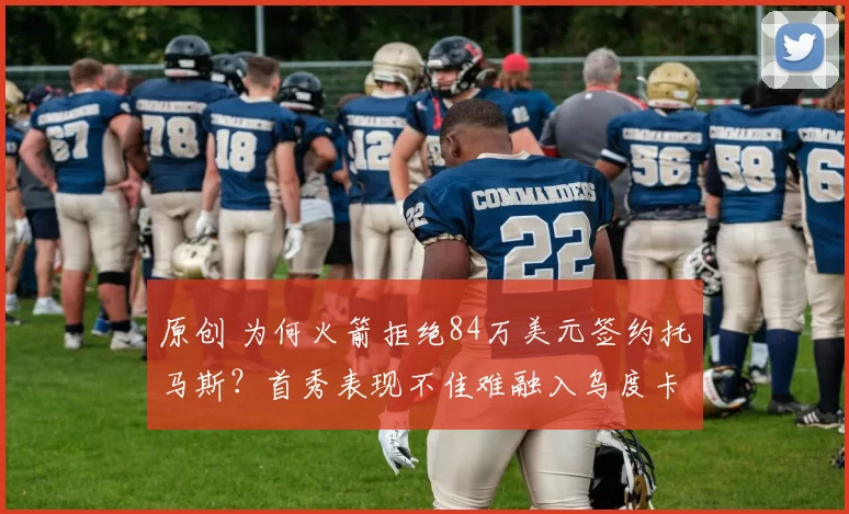 原创 为何火箭拒绝84万美元签约托马斯?首秀表现不佳难融入乌度卡防守体系