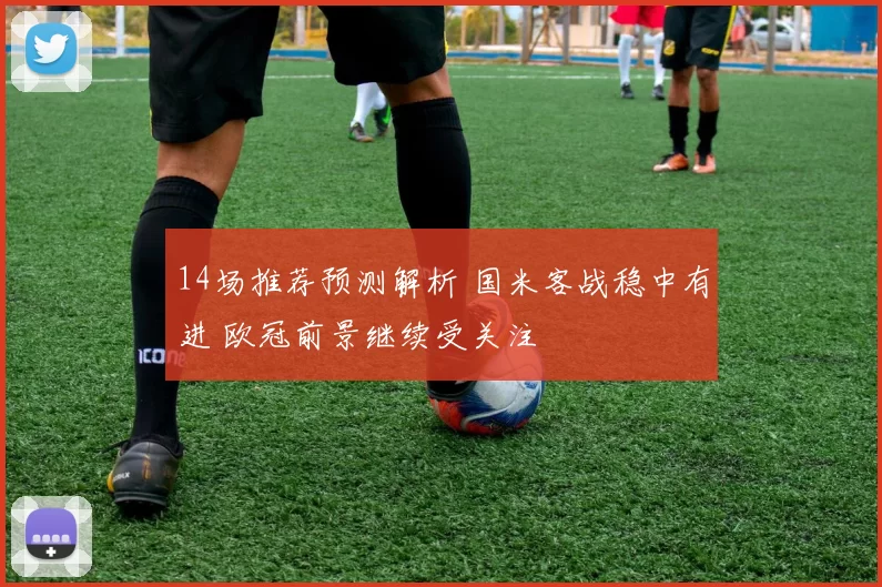 14场推荐预测解析 国米客战稳中有进 欧冠前景继续受关注